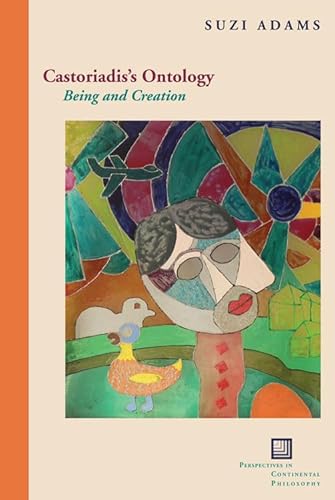 Castoriadis's Ontology: Being and Creation (Perspectives in Continental Philosophy)