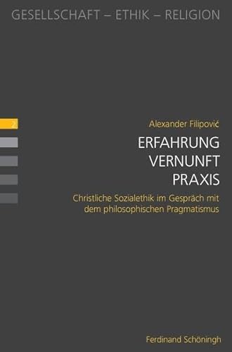Erfahrung - Vernunft - Praxis. Christliche Sozialethik im Gespräch mit dem philosophischen Pragmatismus (Gesellschaft - Ethik - Religion)