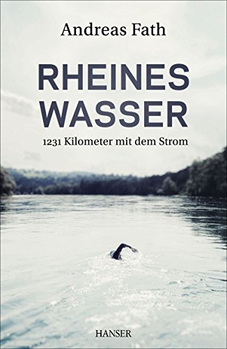 Rheines Wasser: 1231 Kilometer mit dem Strom von Hanser, Carl GmbH + Co.