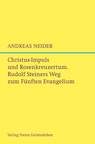 Christus-Impuls und Rosenkreuzermysterium: Rudolf Steiners Weg zum Fünften Evangelium.