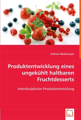 Produktentwicklung eines ungekühlt haltbaren Fruchtdesserts: Interdisziplinäre Produktentwicklung von VDM Verlag Dr. Müller