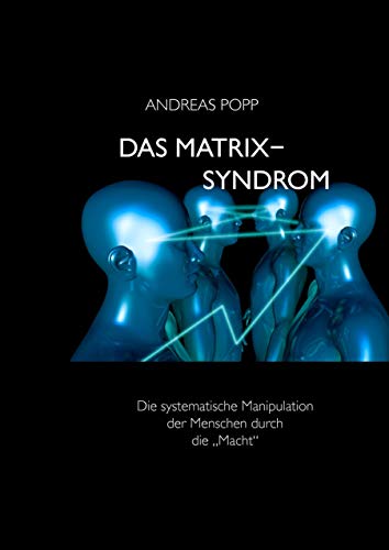 Das Matrix Syndrom: Die systematische Manipulation der Menschen durch die "Macht" von Books on Demand GmbH