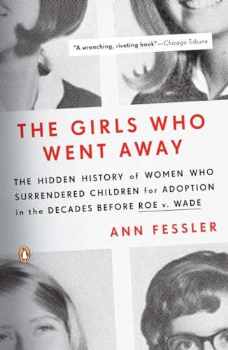 The Girls Who Went Away: The Hidden History of Women Who Surrendered Children for Adoption in the Decades Before Roe v. Wade von Penguin Books