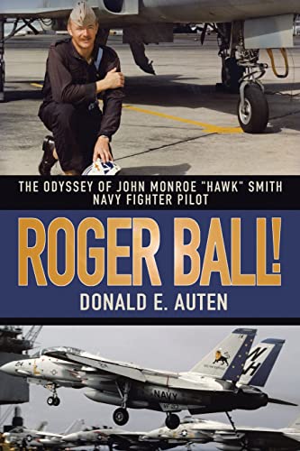 ROGER BALL!: THE ODYSSEY OF JOHN MONROE "HAWK" SMITH NAVY FIGHTER PILOT
