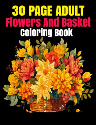 30 page adult Flower and basket coloring book: A Coloring Odyssey Through Flowers and Baskets von Independently published