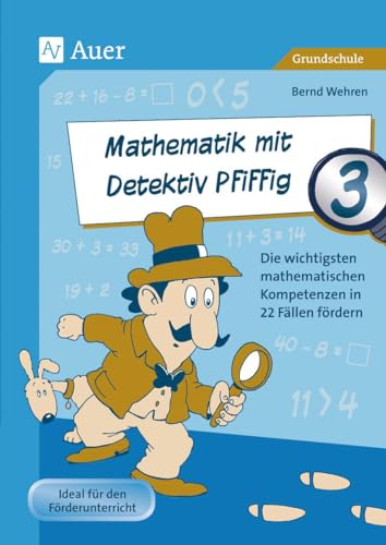 Mathematik mit Detektiv Pfiffig Klasse 3: Die wichtigsten mathematischen Kompetenzen mit 22 Fällen fördern (Mathe mit Detektiv Pfiffig) von Auer Verlag i.d.AAP LW