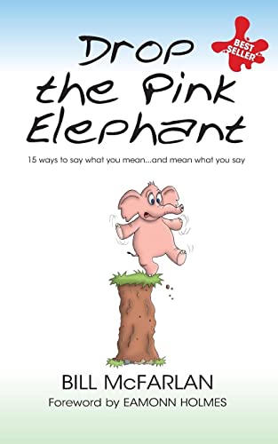 Drop the Pink Elephant: 15 Ways to Say What You Mean...and Mean What You Say. Mass market edition von Wiley