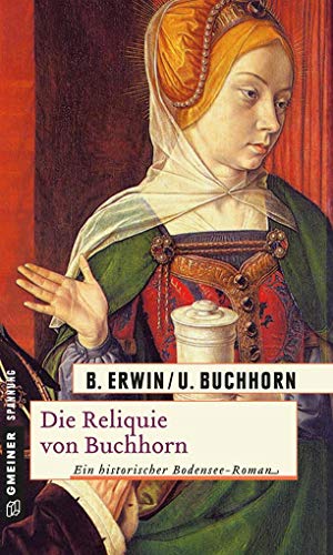 Die Reliquie von Buchhorn: Historischer Roman (Wendelgard) von Gmeiner-Verlag