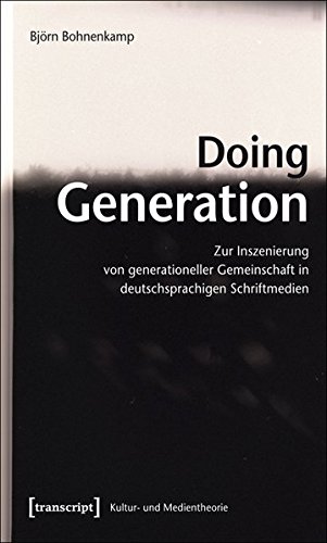 Doing Generation: Zur Inszenierung von generationeller Gemeinschaft in deutschsprachigen Schriftmedien (Kultur- und Medientheorie)