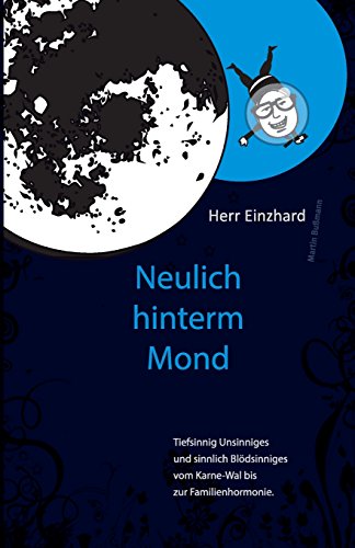 Herr Einzhard "Neulich hinter'm Mond": Tiefsinnig Unsinniges und sinnlich Blödsinniges vom Karne-Wal bis zur Familienhormonie.
