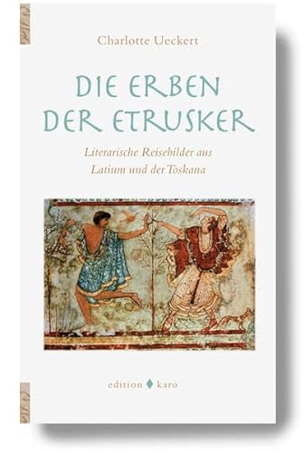 Die Erben der Etrusker: Literarische Reisebilder aus Latium und der Toskana