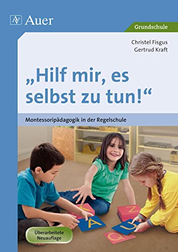 Hilf mir, es selbst zu tun!: Montessoripädagogik in der Regelschule (1. bis 4. Klasse) von Auer Verlag i.d.AAP LW