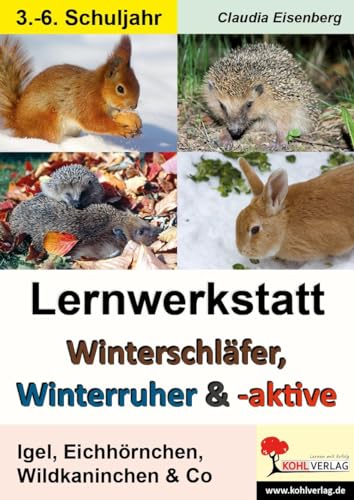 Lernwerkstatt Winterschläfer, Winterruher & -aktive: Igel, Eichhörnchen, Wildkaninchen & Co. von Kohl Verlag