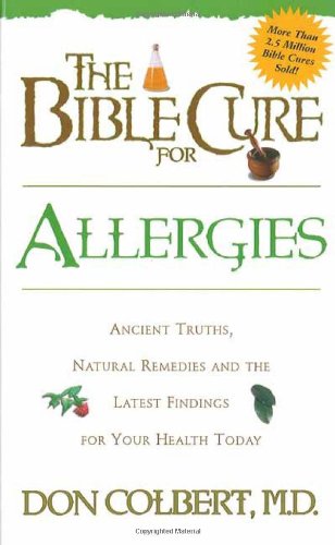 Bible Cure for Allergies: Ancient Truths, Natural Remedies & the Latest Findings for Your Health Today: Ancient Truths, Natural Remedies and the Latest Findings for Your Health Today (The Bible Cure)