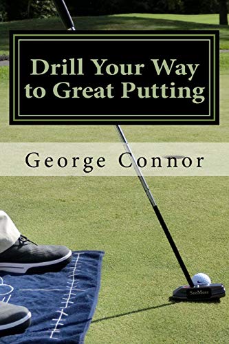 Drill Your Way to Great Putting: Use Productive Practice to Shave Strokes