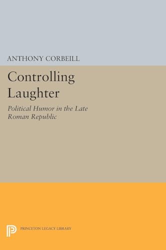 Controlling Laughter: Political Humor in the Late Roman Republic (Princeton Legacy Library) von Princeton University Press
