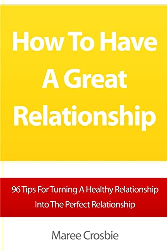 How To Have A Great Relationship: 96 Tips For Turning A Healthy Relationship Into The Perfect Relationship von Createspace Independent Publishing Platform