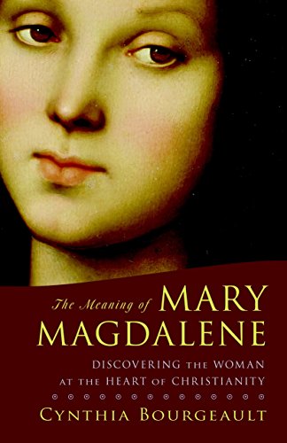 The Meaning of Mary Magdalene: Discovering the Woman at the Heart of Christianity von Shambhala Publications