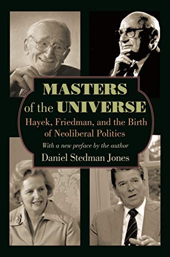 Masters of the Universe: Hayek, Friedman, and the Birth of Neoliberam Politics von Princeton University Press