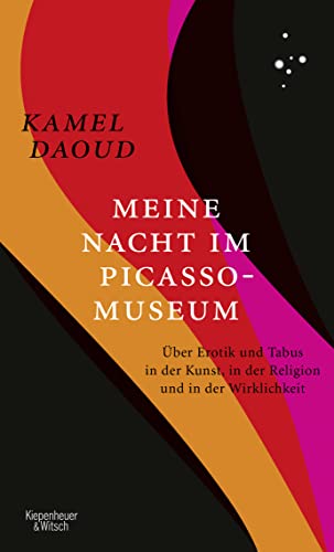 Meine Nacht im Picasso-Museum: Über Erotik und Tabus in der Kunst, in der Religion und in der Wirklichkeit von Kiepenheuer & Witsch GmbH