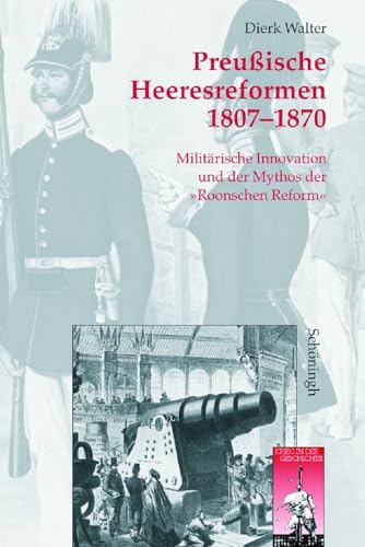 Preußische Heeresreformen 1807-1870: Militärische Innovationen und der Mythos der "Roonschen Reform" (Krieg in der Geschichte)