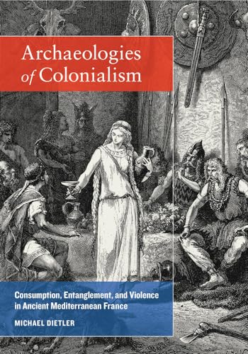 Archæologies of Colonialism: Consumption, Entanglement, and Violence in Ancient Mediterranean France