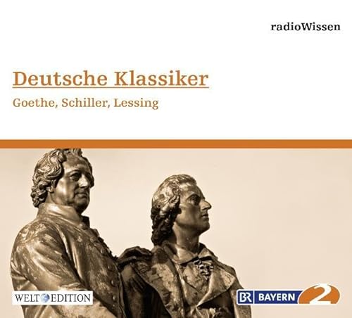 Deutsche Klassiker - Goethe, Schiller, Lessing - Edition BR2 radioWissen/Welt-Edition (Bayern 2 RadioWissen - Welt Edition / Die ganze Welt des Wissens)