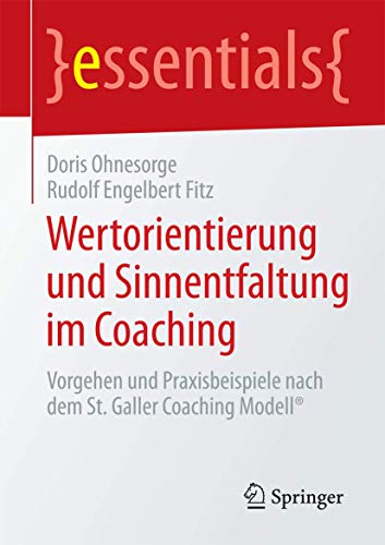 Wertorientierung und Sinnentfaltung im Coaching: Vorgehen und Praxisbeispiele nach dem St. Galler Coaching Modell® (essentials)