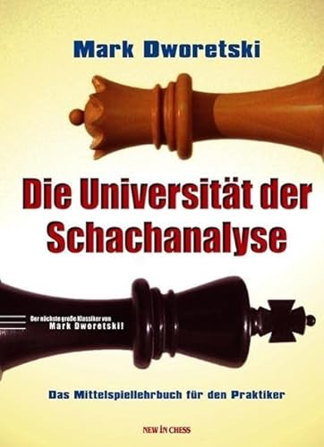 Die Universität der Schachanalyse: Das Mittelspiellehrbuch für den Praktiker