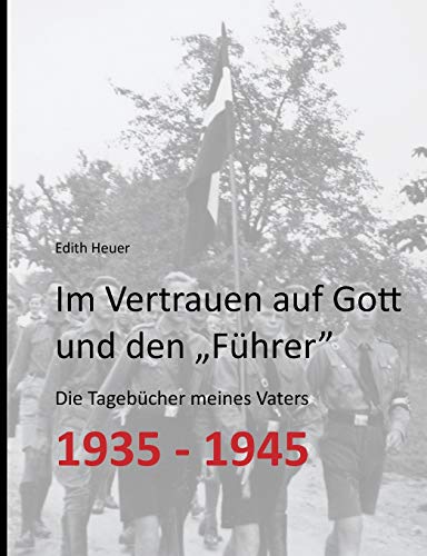 Im Vertrauen auf Gott und den „Führer“: Die Tagebücher meines Vaters 1935 - 1945 von Books on Demand