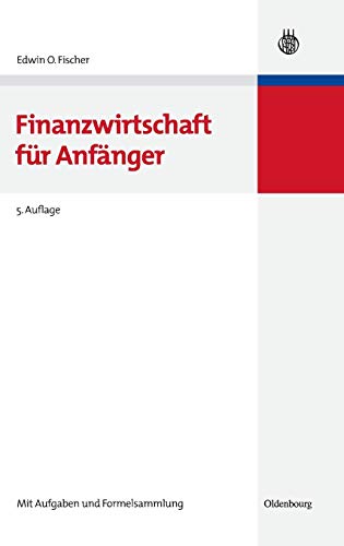 Finanzwirtschaft für Anfänger: Mit Aufgaben und Formelsammlung (Lehr- und Handbücher zur entscheidungsorientierten Betriebswirtschaft) von Oldenbourg Wissensch.Vlg