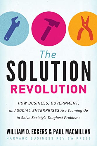 Solution Revolution: How Business, Government, and Social Enterprises Are Teaming Up to Solve Society's Toughest Problems