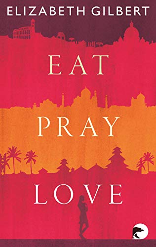 Eat, Pray, Love: Eine Frau auf der Suche nach allem quer durch Italien, Indien und Indonesien