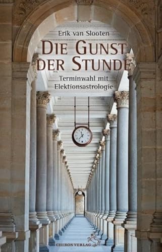 Die Gunst der Stunde: Terminwahl mit Elektionsastrologie (Standardwerke der Astrologie) von Chiron Verlag