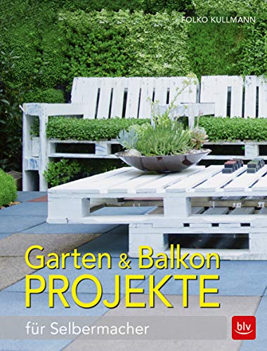 Garten & Balkonprojekte: für Selbermacher (BLV Gestaltung & Planung Garten)