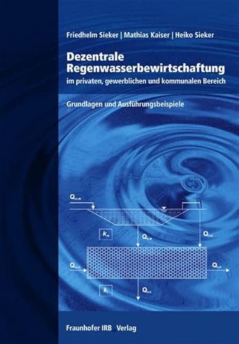 Dezentrale Regenwasserbewirtschaftung im privaten, gewerblichen und kommunalen Bereich: Grundlagen und Ausführungsbeispiele von Fraunhofer Irb Stuttgart