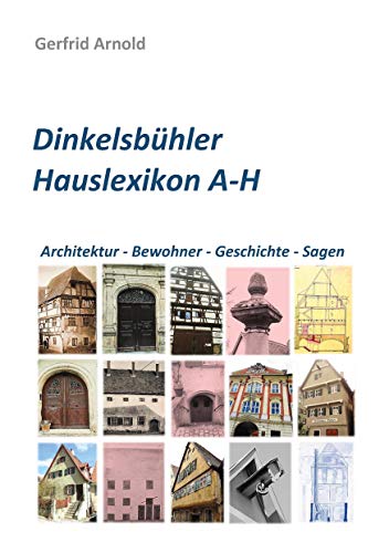 Dinkelsbühler Hauslexikon A-H: Architektur - Bewohner - Geschichte - Sagen von Books on Demand GmbH