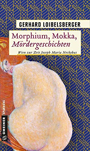 Morphium, Mokka, Mördergeschichten: Wien zur Zeit Joseph Maria Nechybas (Inspector Nechyba) von Gmeiner Verlag