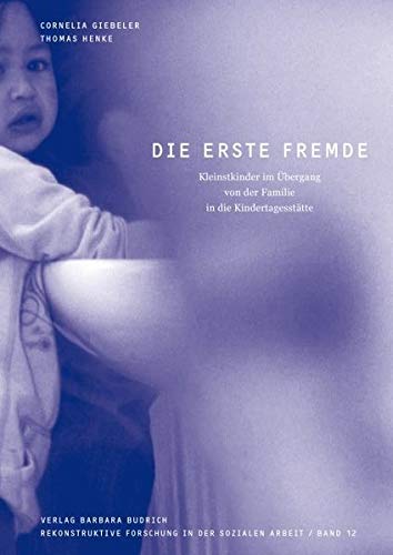 Die erste Fremde: Kleinstkinder im Übergang von der Familie in die Kindertagesstätte (Rekonstruktive Forschung in der Sozialen Arbeit) von BUDRICH