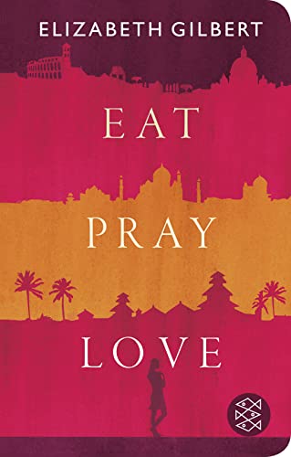 Eat, Pray, Love: Eine Frau auf der Suche nach allem quer durch Italien, Indien und Indonesien von FISCHER Taschenbuch