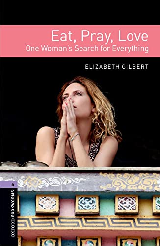 Stage 4: Eat Pray Love: One Woman's Search for Everything (Oxford Bookworms)