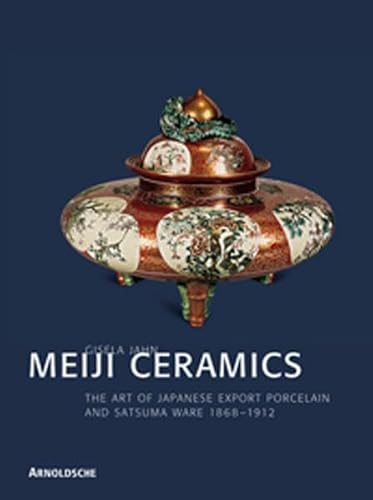 Meiji Ceramics. The Art of Japanese Export Porcelain and Satsuma Ware 1868-1912