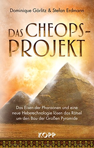 Das Cheops-Projekt: Das Eisen der Pharaonen und eine neue Hebetechnologie lösen das Rätsel um den Bau der Großen Pyramide