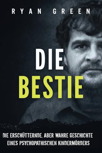 Die Bestie: Die Erschütternde, Aber Wahre Geschichte Eines Psychopathischen Kindermörders (Wahres Verbrechen) von Independently published