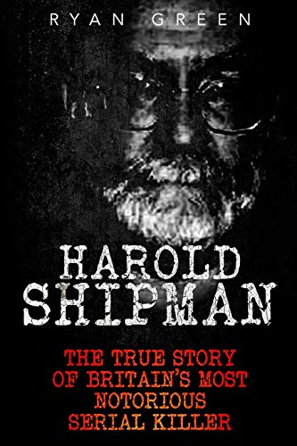 Harold Shipman: The True Story of Britain's Most Notorious Serial Killer (True Crime) von Createspace Independent Publishing Platform