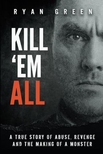 Kill 'Em All: A True Story of Abuse, Revenge and the Making of a Monster (True Crime) von Independently Published