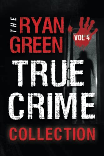 The Ryan Green True Crime Collection: Volume 4 (4-Book True Crime Collections, Band 4) von Independently Published