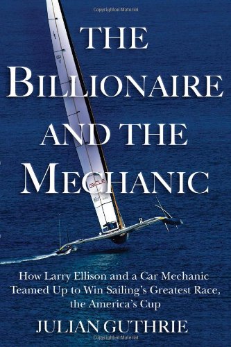 The Billionaire and the Mechanic: How Larry Ellison and a Car Mechanic Teamed up to Win Sailing s Greatest Race, the Americas Cup, Twice von Grove Press