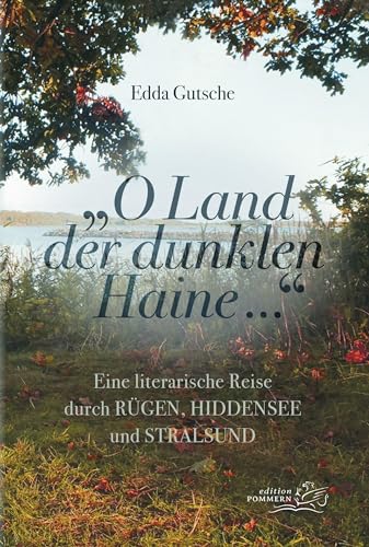„O Land der dunklen Haine…“: Eine literarische Reise durch Rügen, Hiddensee und Stralsund