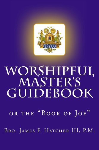 Worshipful Master's Guidebook: or the "Book of Joe" (Tools for the 21st Century Mason, Band 1) von CREATESPACE